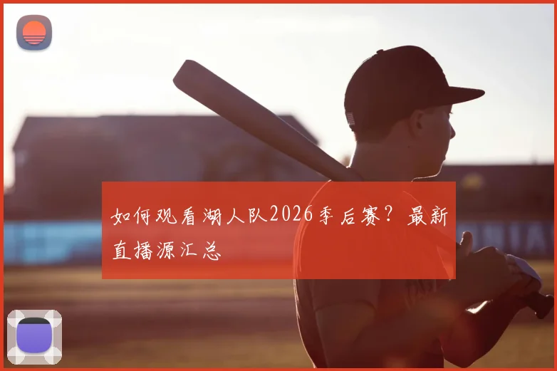如何观看湖人队2026季后赛？最新直播源汇总
