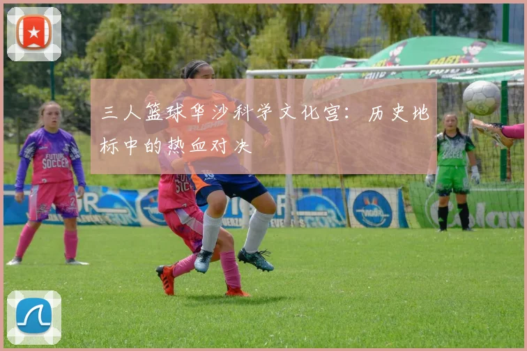 三人篮球华沙科学文化宫：历史地标中的热血对决