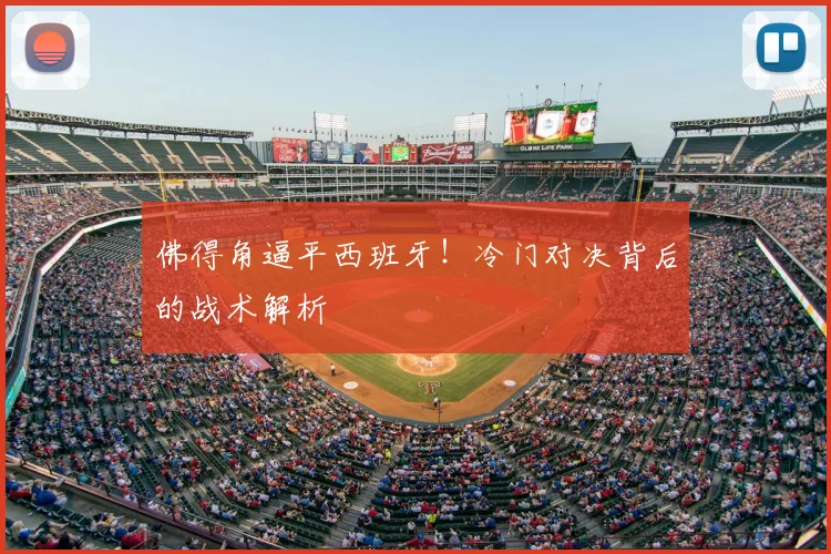 佛得角逼平西班牙！冷门对决背后的战术解析
