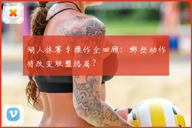 湖人休赛季操作全回顾：哪些动作将改变联盟格局？